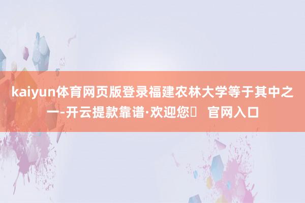 kaiyun体育网页版登录福建农林大学等于其中之一-开云提款靠谱·欢迎您✅ 官网入口